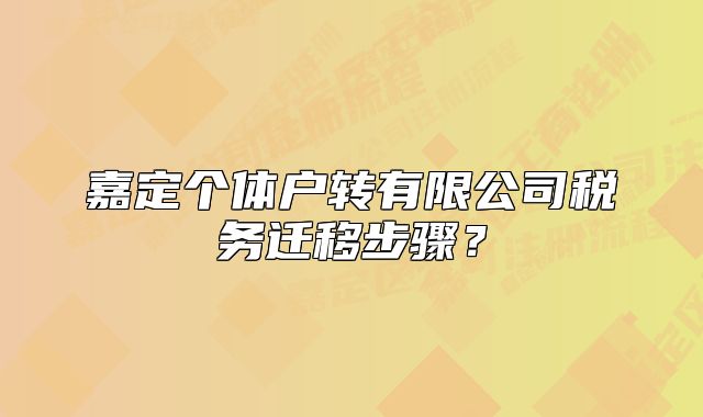 嘉定個(gè)體戶(hù)轉(zhuǎn)有限公司稅務(wù)遷移步驟？
