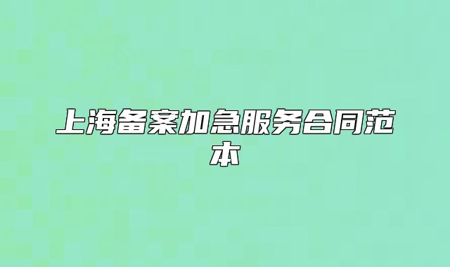 上海備案加急服務(wù)合同范本