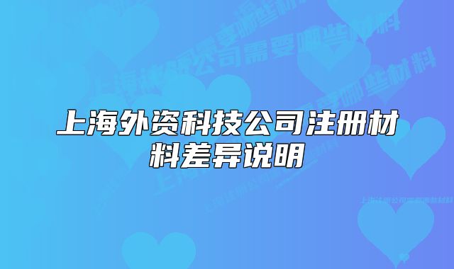 上海外資科技公司注冊(cè)材料差異說明