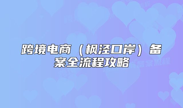 跨境電商（楓涇口岸）備案全流程攻略