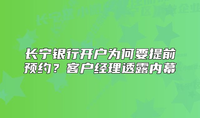 長寧銀行開戶為何要提前預約？客戶經(jīng)理透露內(nèi)幕