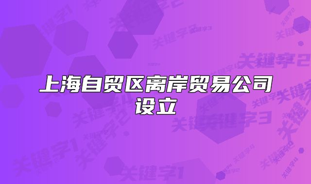 上海自貿(mào)區(qū)離岸貿(mào)易公司設(shè)立