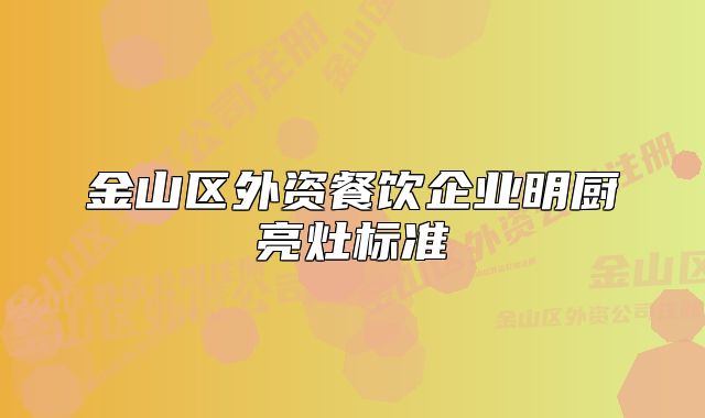 金山區(qū)外資餐飲企業(yè)明廚亮灶標(biāo)準(zhǔn)