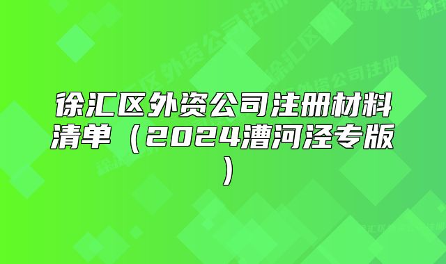 徐匯區(qū)外資公司注冊材料清單（2024漕河涇專版）