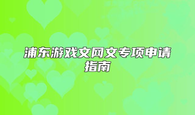 浦東游戲文網(wǎng)文專項(xiàng)申請指南