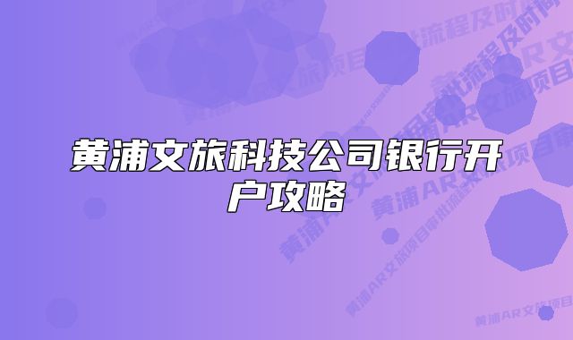 黃浦文旅科技公司銀行開戶攻略
