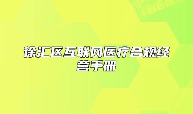 徐匯區(qū)互聯(lián)網(wǎng)醫(yī)療合規(guī)經(jīng)營手冊