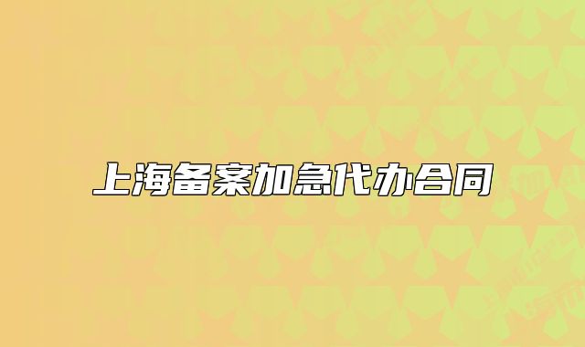 上海備案加急代辦合同
