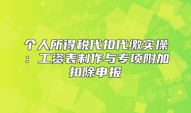 個人所得稅代扣代繳實操：工資表制作與專項附加扣除申報