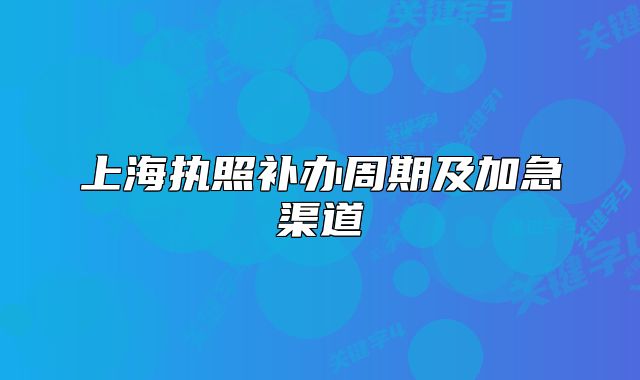 上海執(zhí)照補(bǔ)辦周期及加急渠道