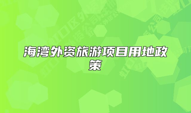 海灣外資旅游項目用地政策