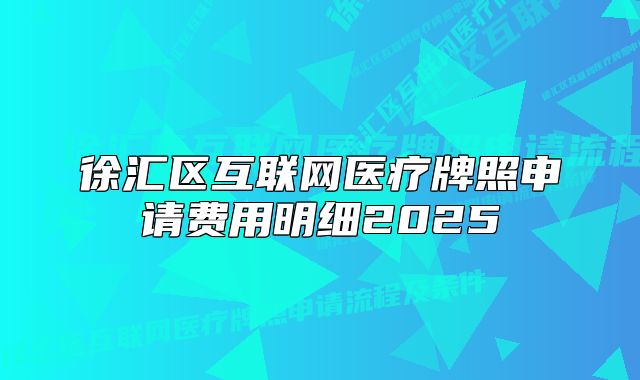 徐匯區(qū)互聯(lián)網(wǎng)醫(yī)療牌照申請(qǐng)費(fèi)用明細(xì)2025