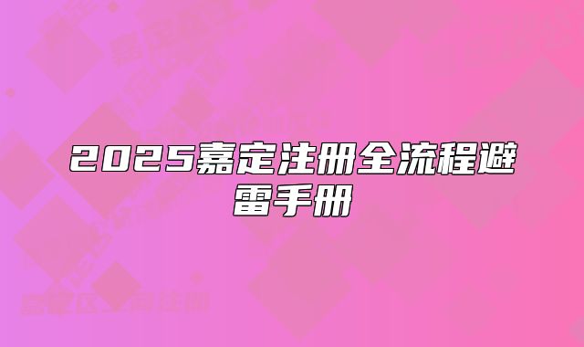 2025嘉定注冊(cè)全流程避雷手冊(cè)