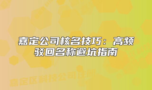 嘉定公司核名技巧：高頻駁回名稱(chēng)避坑指南