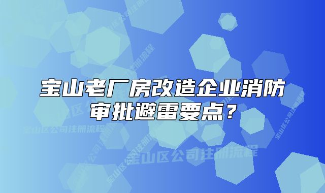 寶山老廠房改造企業(yè)消防審批避雷要點？