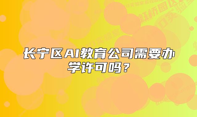 長寧區(qū)AI教育公司需要辦學(xué)許可嗎？