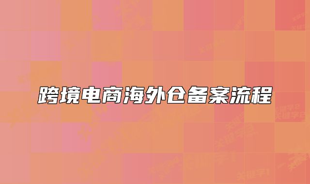 跨境電商海外倉備案流程