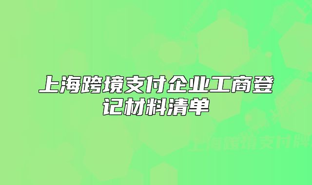 上海跨境支付企業(yè)工商登記材料清單