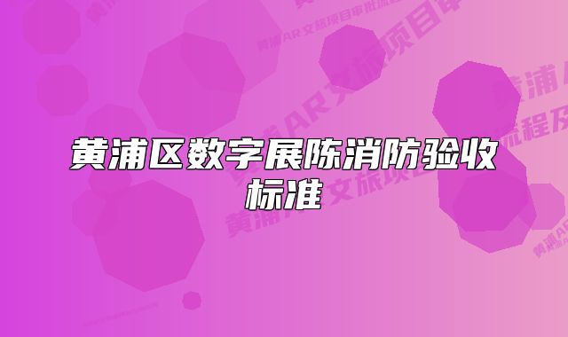 黃浦區(qū)數字展陳消防驗收標準