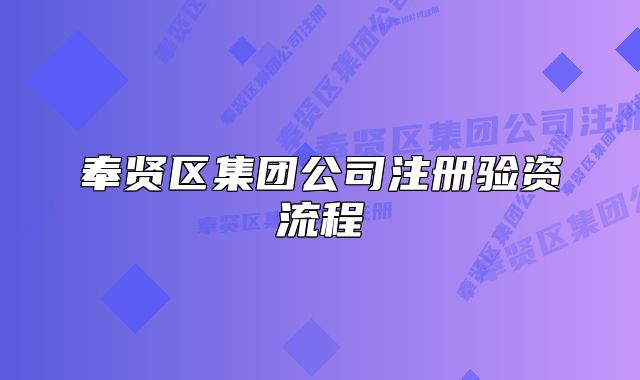 奉賢區(qū)集團(tuán)公司注冊(cè)驗(yàn)資流程