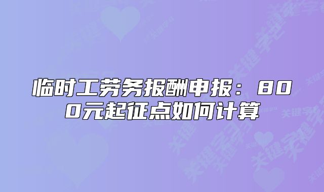 臨時(shí)工勞務(wù)報(bào)酬申報(bào)：800元起征點(diǎn)如何計(jì)算