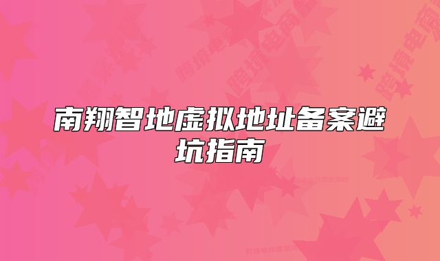 南翔智地虛擬地址備案避坑指南