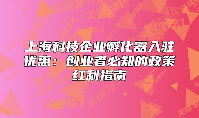 上?？萍计髽I(yè)孵化器入駐優(yōu)惠：創(chuàng)業(yè)者必知的政策紅利指南