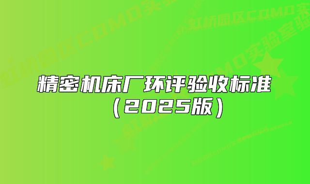 精密機床廠環(huán)評驗收標準（2025版）
