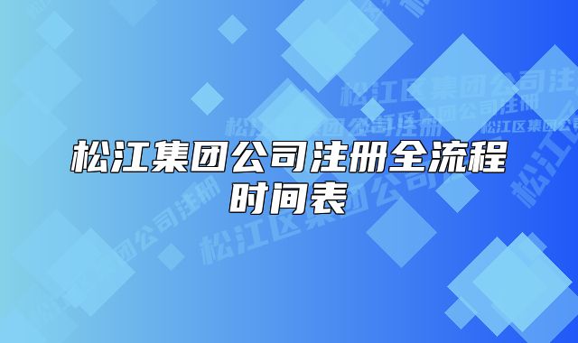 松江集團公司注冊全流程時間表