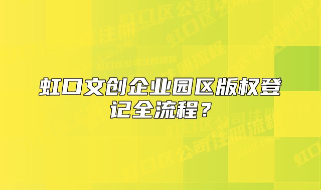 虹口文創(chuàng)企業(yè)園區(qū)版權(quán)登記全流程?