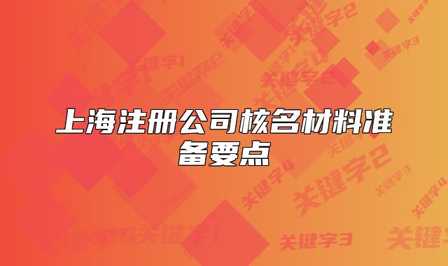 上海注冊公司核名材料準(zhǔn)備要點(diǎn)