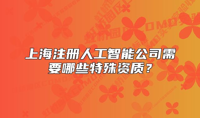 上海注冊人工智能公司需要哪些特殊資質(zhì)？