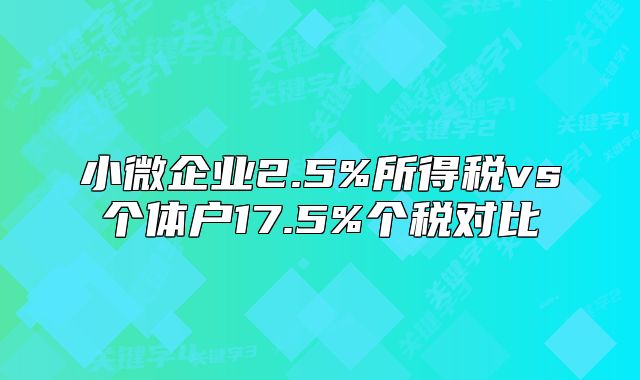 小微企業(yè)2.5%所得稅vs個體戶17.5%個稅對比