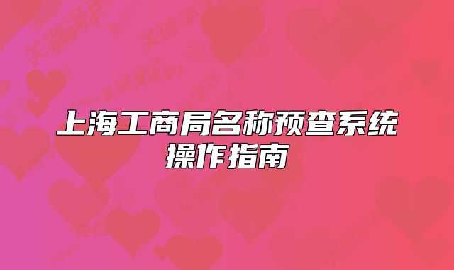 上海工商局名稱預(yù)查系統(tǒng)操作指南
