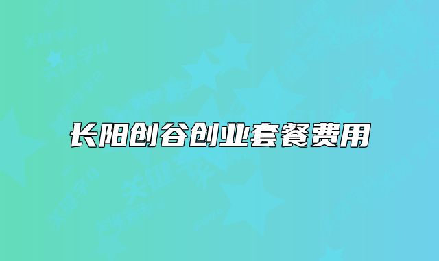 長(zhǎng)陽(yáng)創(chuàng)谷創(chuàng)業(yè)套餐費(fèi)用