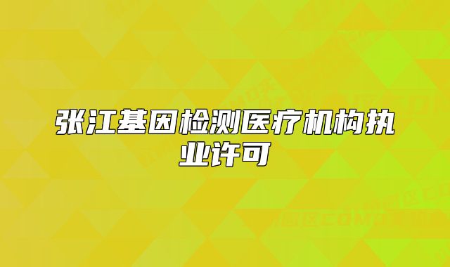 張江基因檢測醫(yī)療機構執(zhí)業(yè)許可