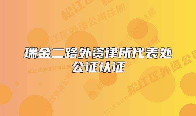 瑞金二路外資律所代表處公證認證