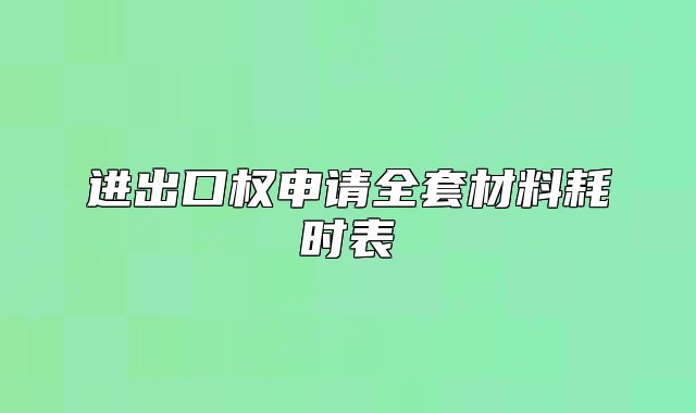 進出口權申請全套材料耗時表