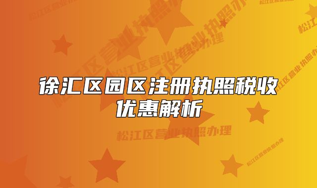 徐匯區(qū)園區(qū)注冊執(zhí)照稅收優(yōu)惠解析