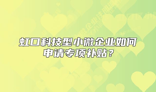 虹口科技型小微企業(yè)如何申請專項補貼？