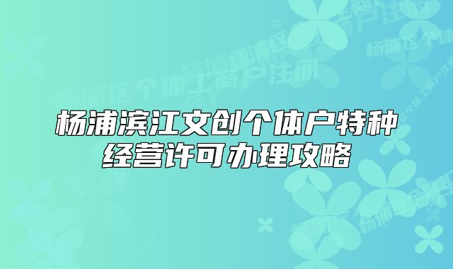 楊浦濱江文創(chuàng)個體戶特種經營許可辦理攻略