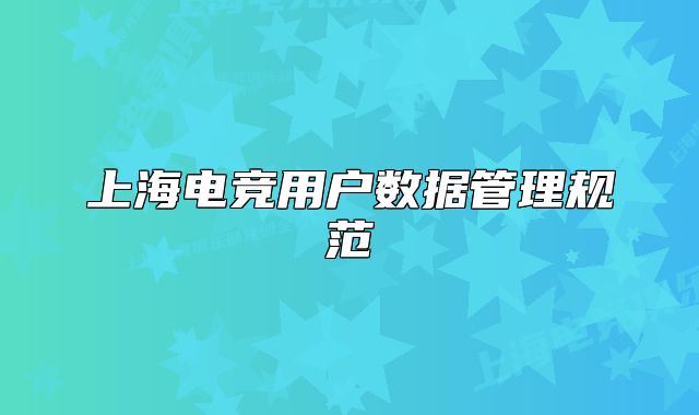 上海電競用戶數(shù)據(jù)管理規(guī)范