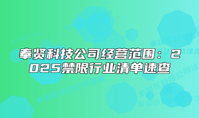 奉賢科技公司經(jīng)營(yíng)范圍：2025禁限行業(yè)清單速查