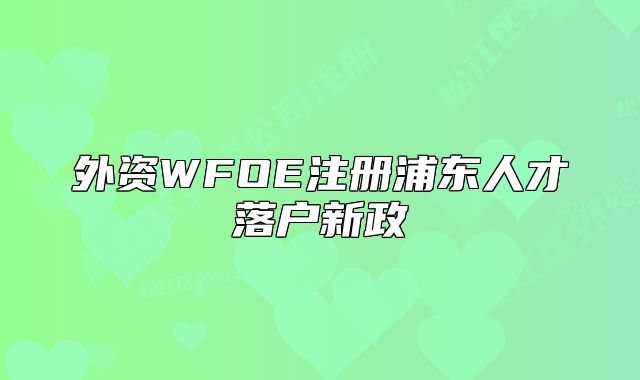 外資WFOE注冊浦東人才落戶新政