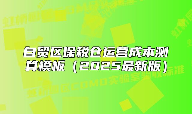 自貿(mào)區(qū)保稅倉運(yùn)營成本測(cè)算模板（2025最新版）