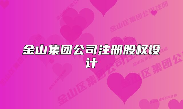 金山集團(tuán)公司注冊(cè)股權(quán)設(shè)計(jì)