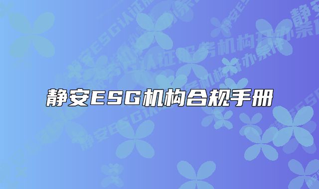 靜安ESG機(jī)構(gòu)合規(guī)手冊(cè)