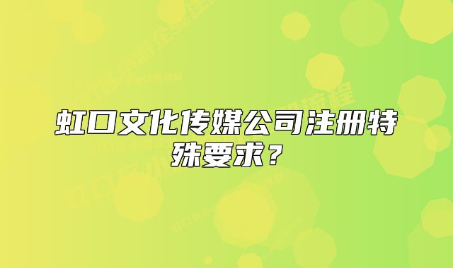 虹口文化傳媒公司注冊(cè)特殊要求？