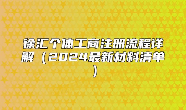 徐匯個(gè)體工商注冊(cè)流程詳解（2024最新材料清單）