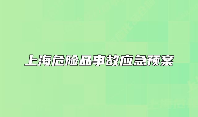 上海危險(xiǎn)品事故應(yīng)急預(yù)案